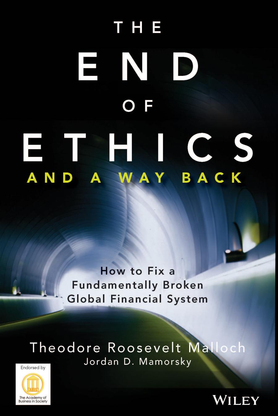 The End of Ethics and a Way Back: How to Fix a Fundamentally Broken Global Financial System by Theodore Roosevelt Malloch && Jordan D. Mamorsky