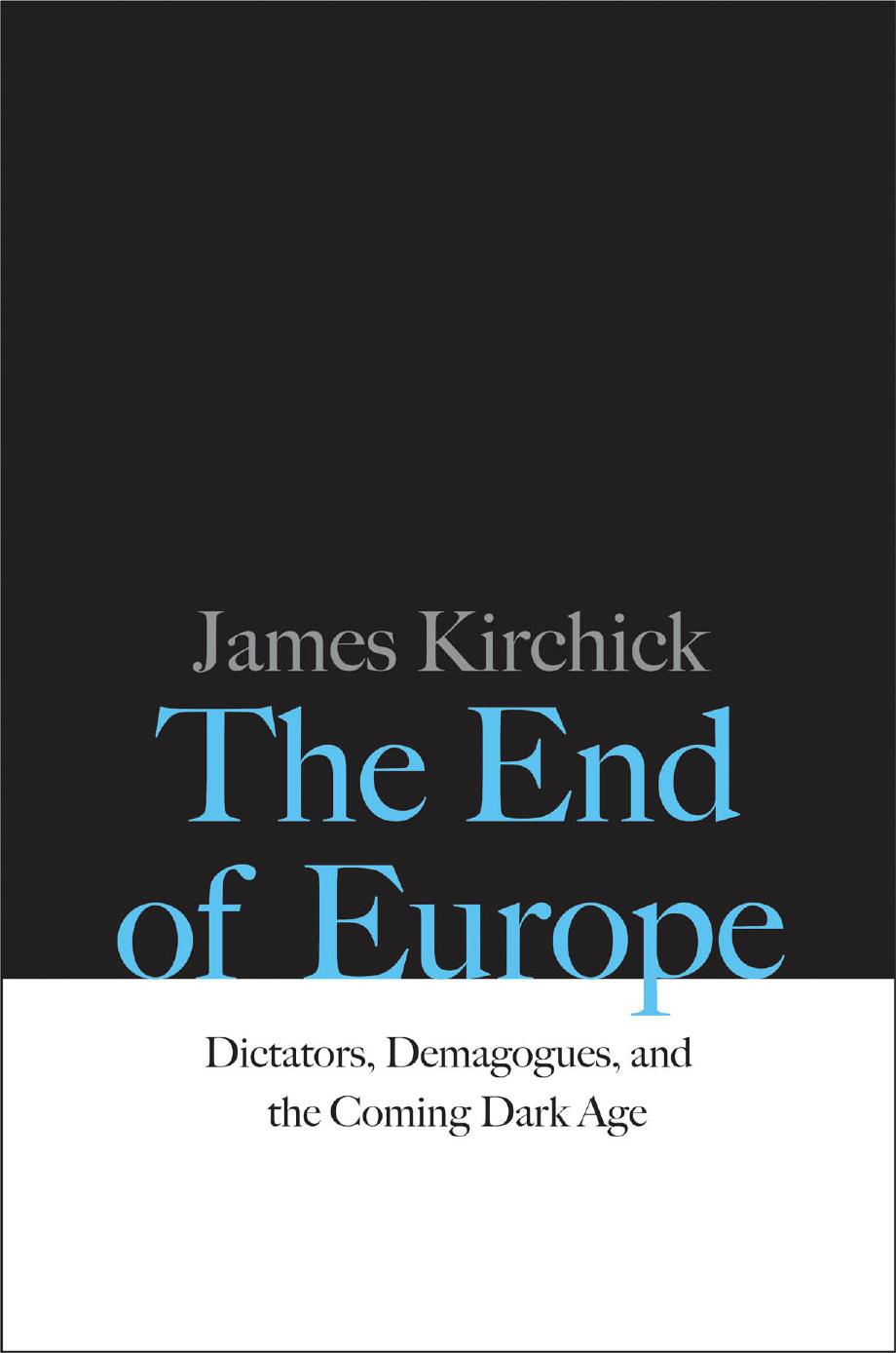 The End of Europe: Dictators, Demagogues, and the Coming Dark Age by James Kirchick