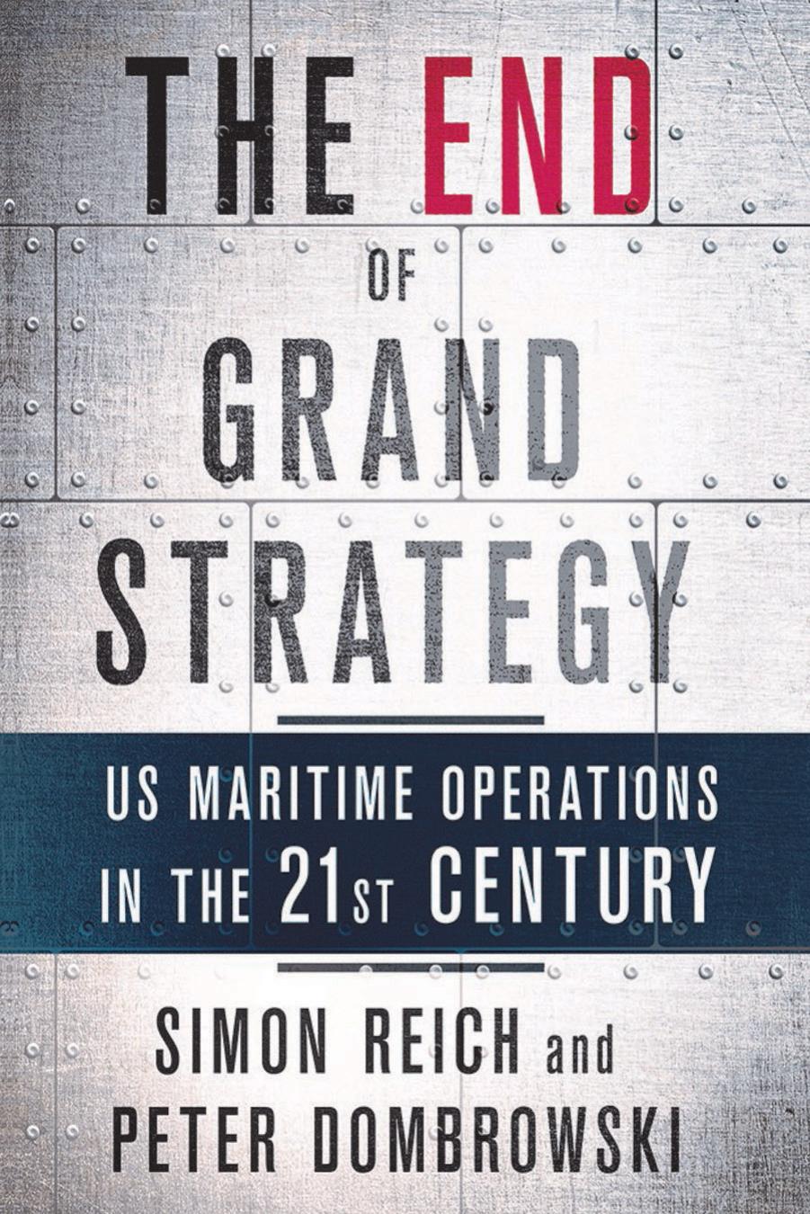 The End of Grand Strategy: US Maritime Operations in the Twenty-First Century by Simon Reich & Peter Dombrowski