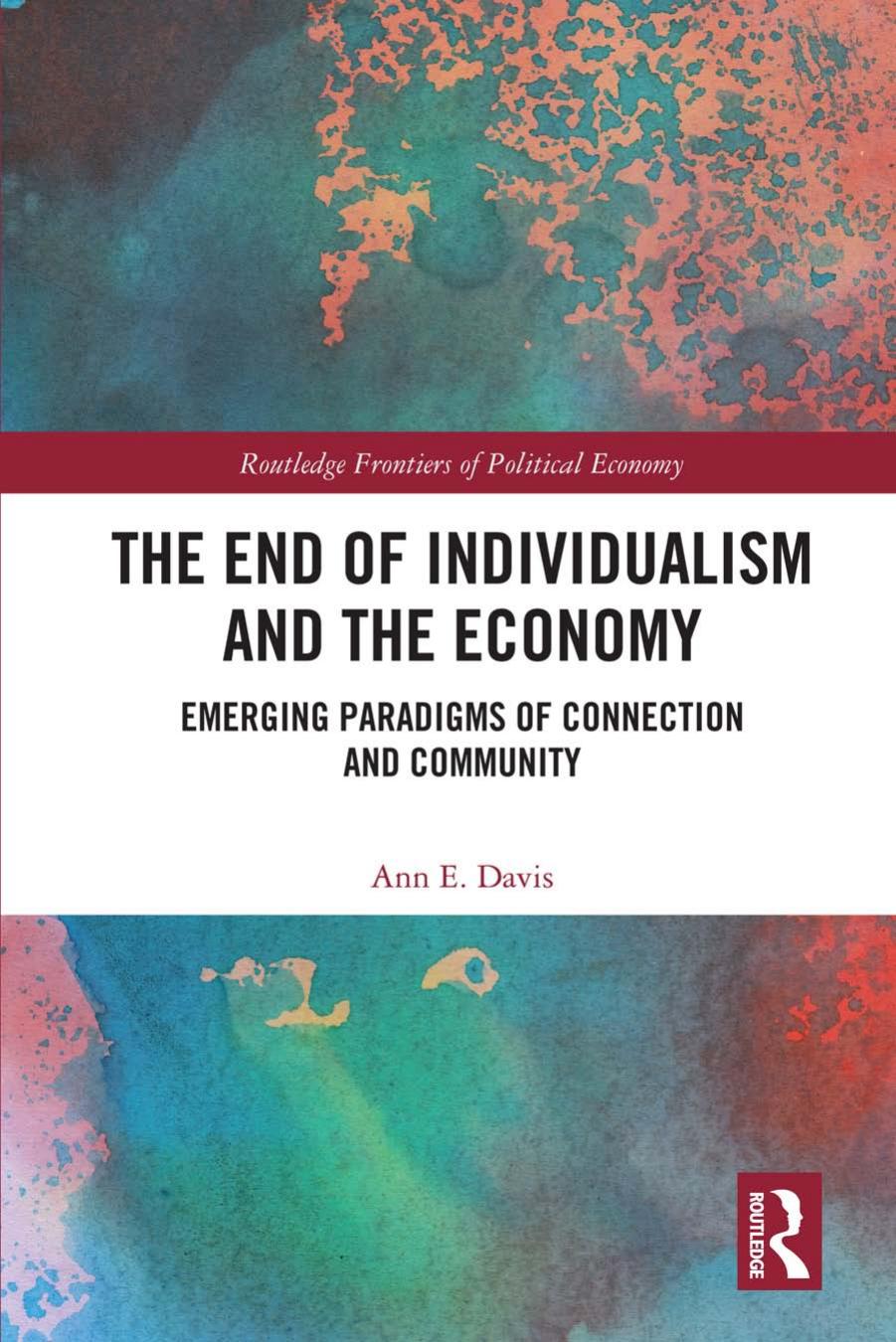 The End of Individualism and the Economy: Emerging Paradigms of Connection and Community by Ann E. Davis