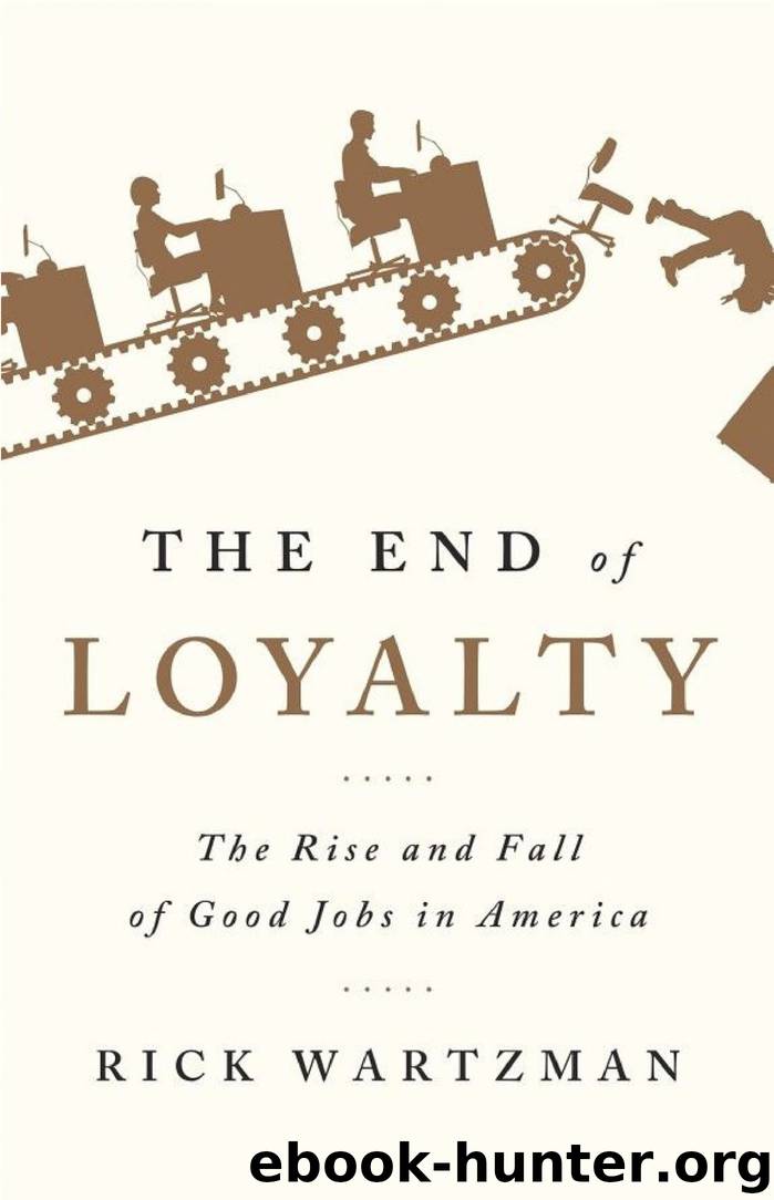 The End of Loyalty: The Rise and Fall of Good Jobs in America by Rick Wartzman