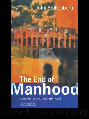 The End of Manhood: Parables On Sex and Selfhood: Revised Edition by John Stoltenberg