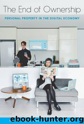 The End of Ownership: Personal Property in the Digital Economy (The Information Society Series) by Aaron Perzanowski & Jason Schultz