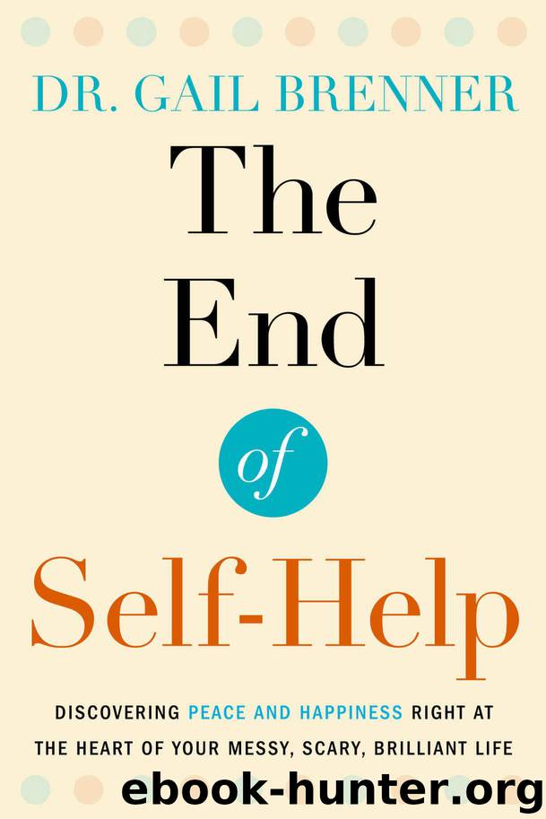 The End of Self-Help: Discovering Peace and Happiness Right at the Heart of Your Messy, Scary, Brilliant Life by Brenner Gail