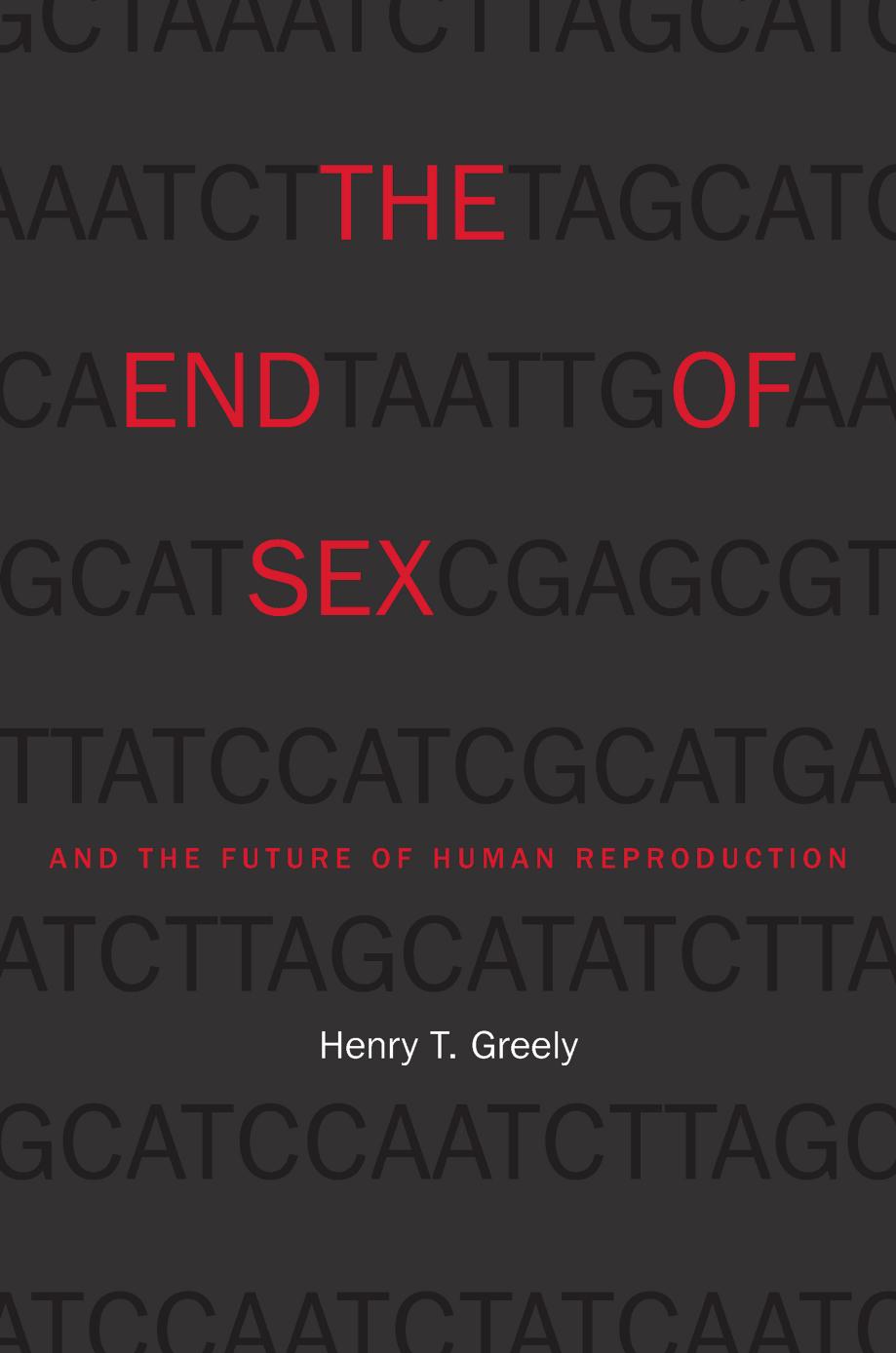 The End of Sex and the Future of Human Reproduction by Henry T. Greely