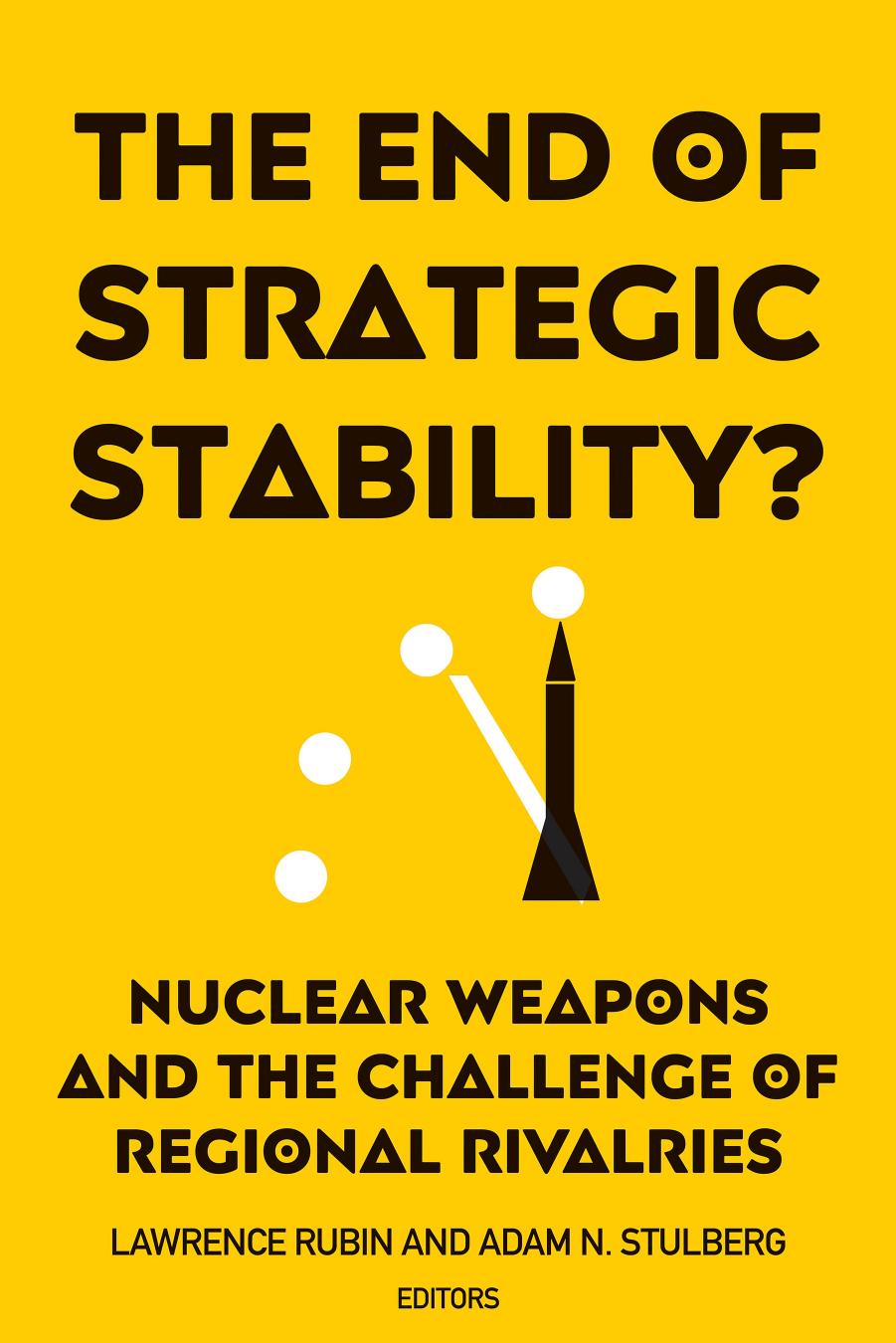The End of Strategic Stability? Nuclear Weapons and the Challenge of Regional Rivalries by Lawrence Rubin; Adam N. Stulberg (Eds.)