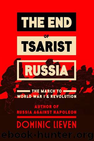The End of Tsarist Russia: The March to World War I and Revolution by Dominic Lieven