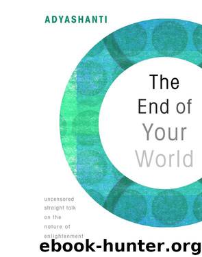 The End of Your World uncensored straight talk on the nature of enlightenment by ADYASHANTI