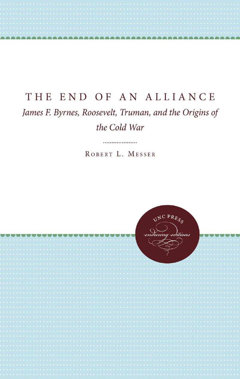 The End of an Alliance: James F. Byrnes, Roosevelt, Truman, and the Origins of the Cold War by Robert L. Messer