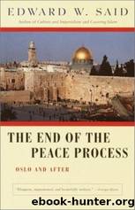 The End of the Peace Process: Oslo and After by Said Edward W