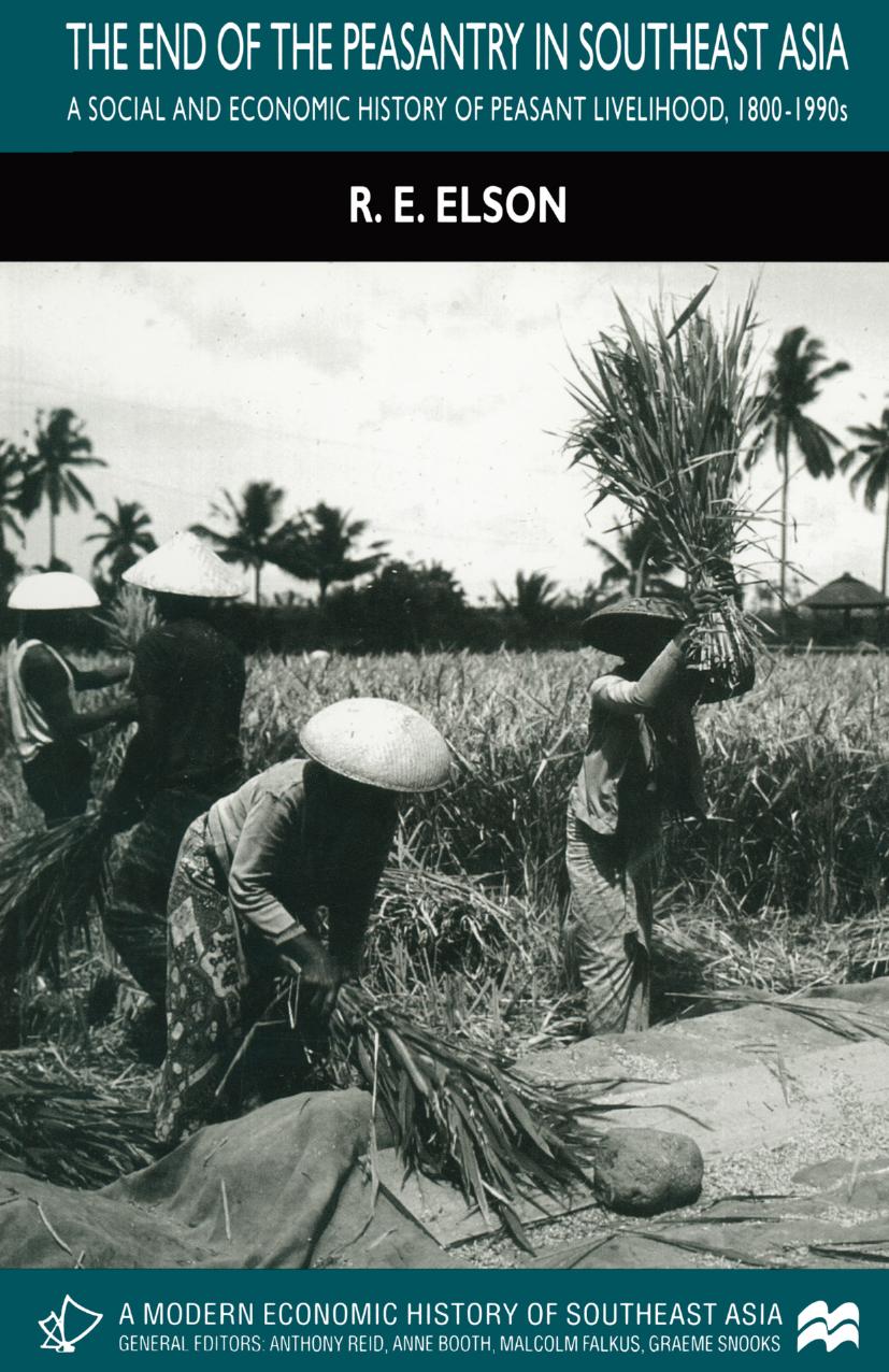 The End of the Peasantry in Southeast Asia: A Social and Economic History of Peasant Livelihood, 1800â1990s by R. E. Elson (auth.)