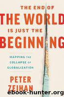 The End of the World Is Just the Beginning: Mapping the Collapse of Globalization by Zeihan Peter