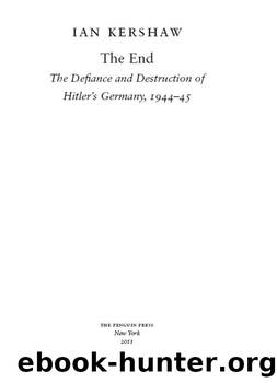 The End: The Defiance and Destruction of Hitler's Germany, 1944-1945 by Kershaw Ian