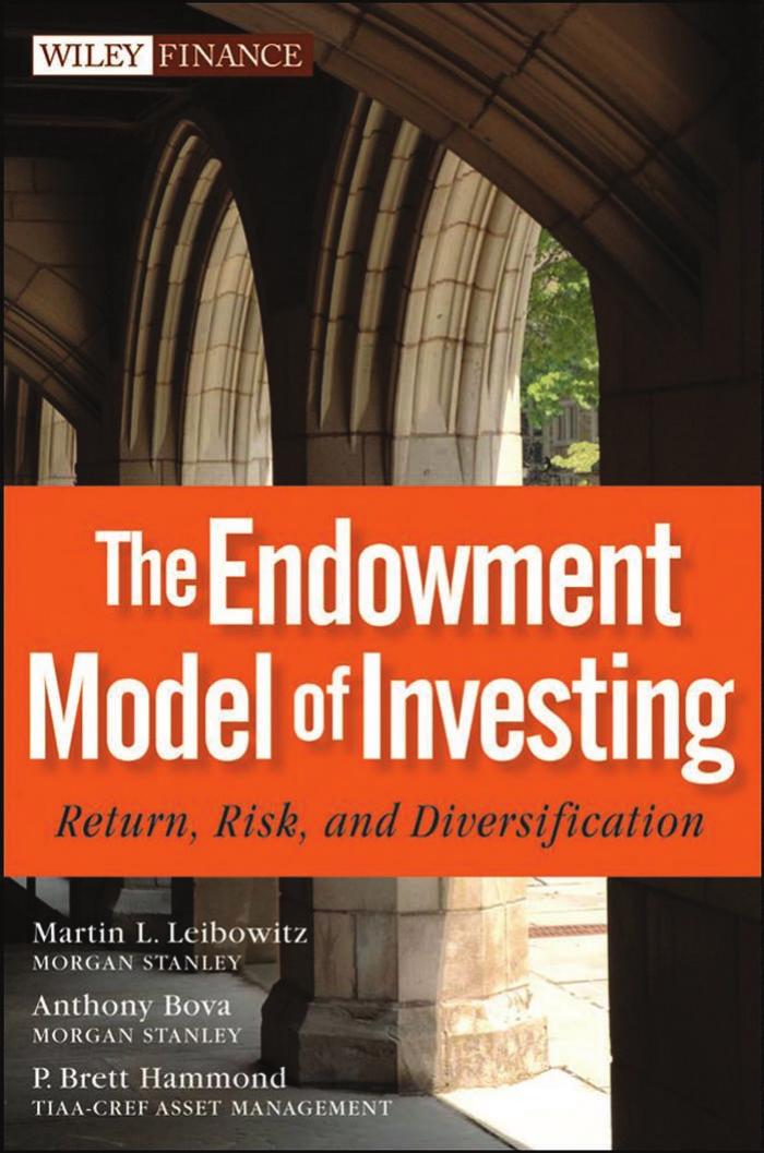 The Endowment Model of Investing: Return, Risk, and Diversification (Wiley Finance) by Martin L. Leibowitz Anthony Bova P. Brett Hammond