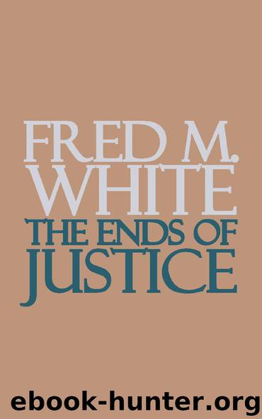 The Ends of Justice by Fred M. White