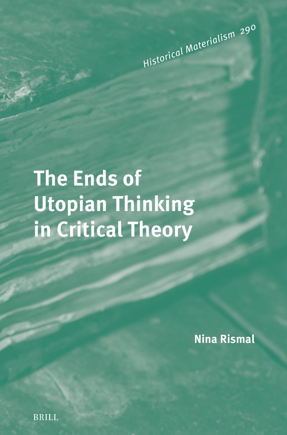 The Ends of Utopian Thinking in Critical Theory by Nina Rismal