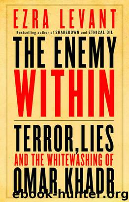 The Enemy Within: Terror, Lies, and the Whitewashing of Omar Khadr by Ezra Levant