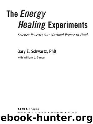 The Energy Healing Experiments by Gary E. Schwartz PhD & William L. Simon