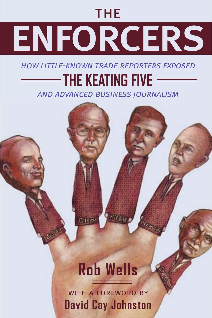 The Enforcers: How Little-Known Trade Reporters Exposed The Keating Five And Advanced Business Journalism by Rob Wells David Cay Johnston