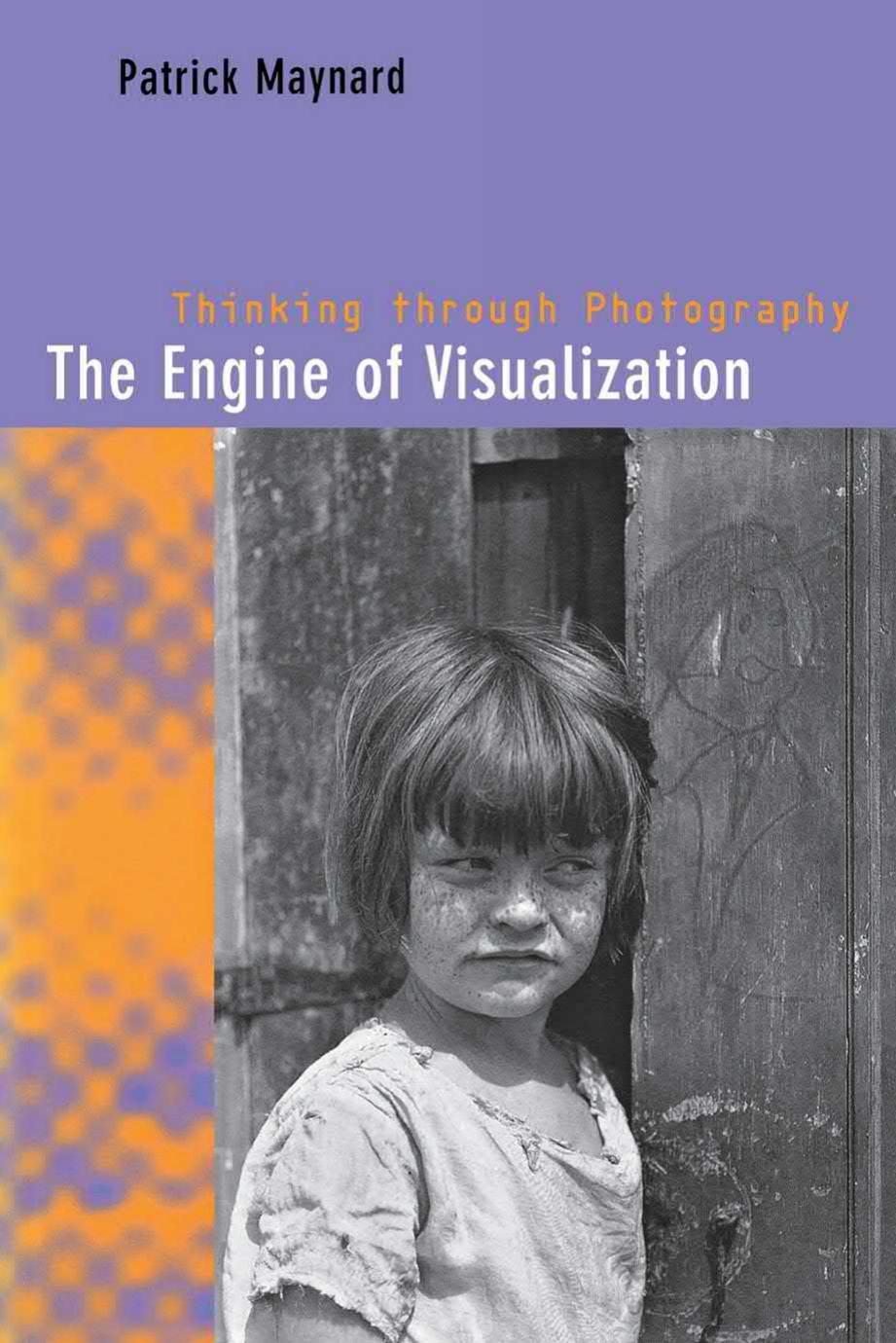 The Engine of Visualization: Thinking through Photography by Patrick Maynard