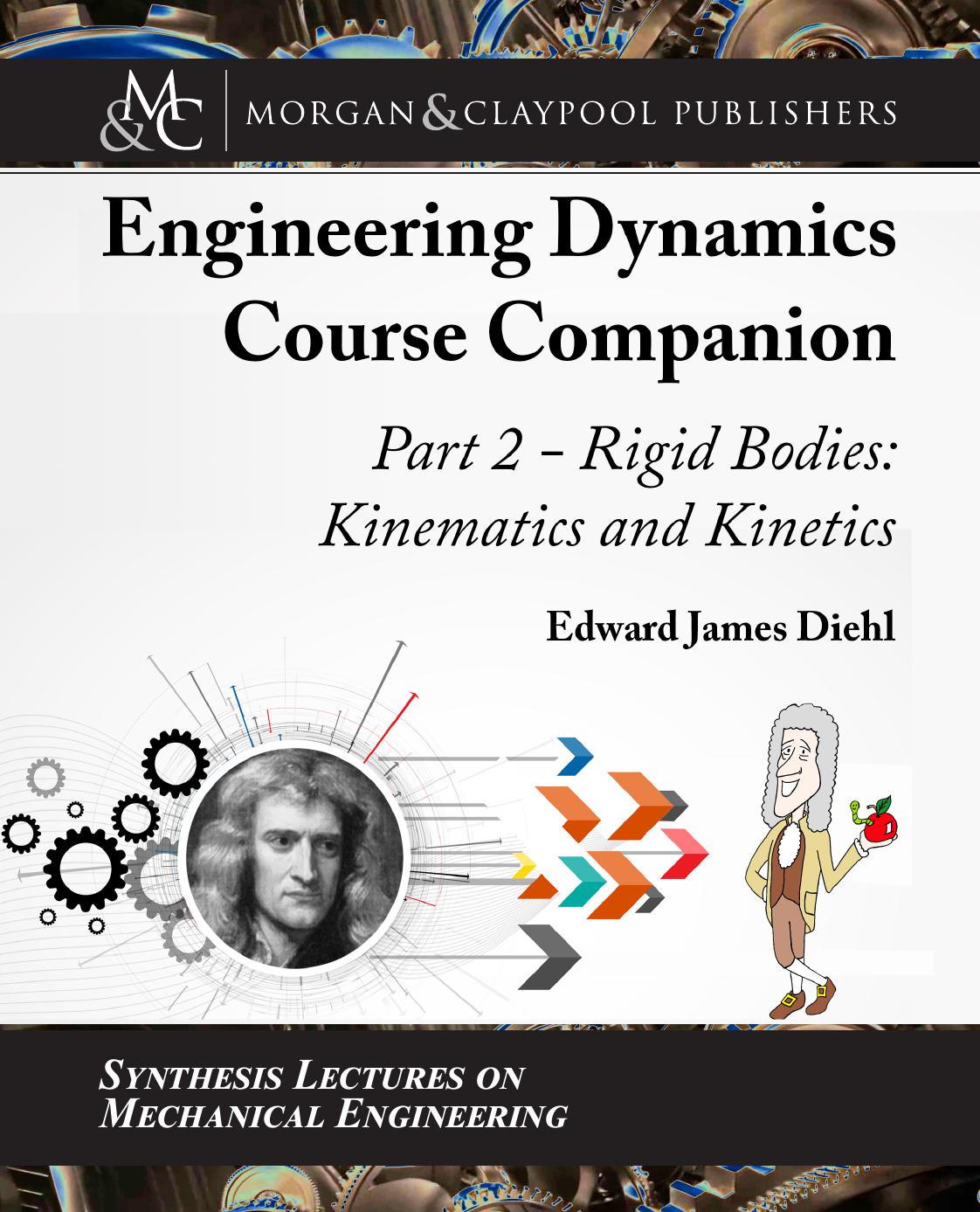 The Engineering Dynamics Course Companion, Part 2: Rigid Bodies: Kinematics and Kinetics (Synthesis Lectures on Mechanical Engineering) by Edward Diehl