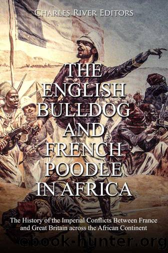 The English Bulldog and French Poodle in Africa: The History of the Imperial Conflicts Between France and Great Britain across the African Continent by Charles River Editors