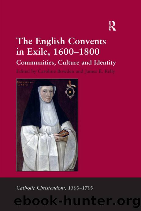 The English Convents in Exile, 1600-1800: Communities, Culture and Identity by Caroline Bowden James E. Kelly (eds.)