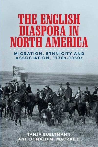 The English diaspora in North America: Migration, ethnicity and association, 1730sâ1950s by Tanja Bueltmann Donald MacRaild