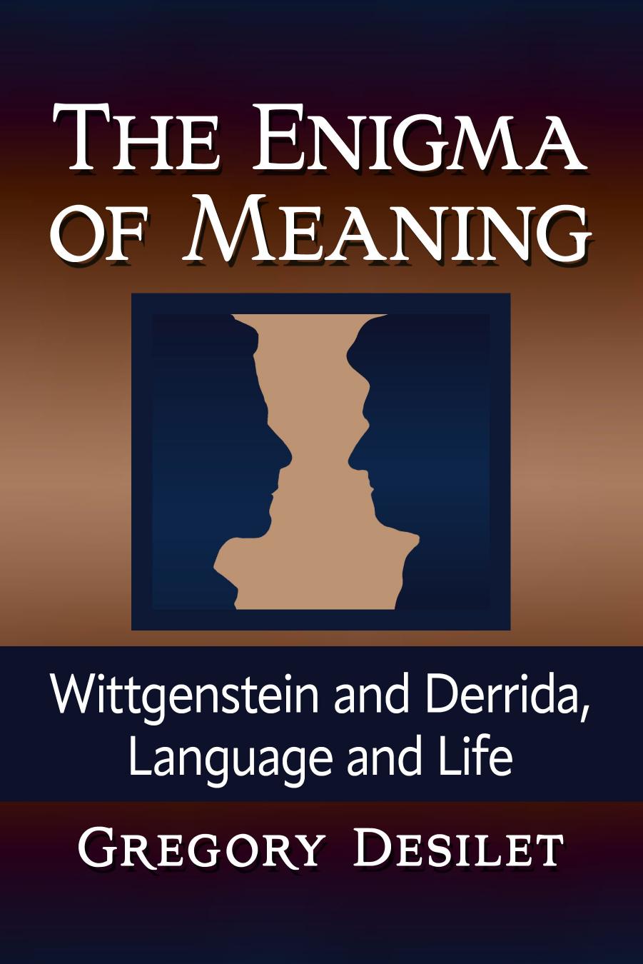 The Enigma of Meaning: Wittgenstein and Derrida, Language and Life by Gregory Desilet