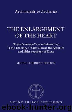 The Enlargement of the Heart: "Be ye also enlarged" (2 Corinthians 6:13) in the Theology of Saint Silouan the Athonite and Elder Sophrony of Essex by Archimandrite Zacharias Zacharou