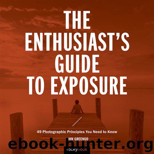 The Enthusiast's Guide to Exposure: 45 Photographic Principles You Need to Know by Greengo John