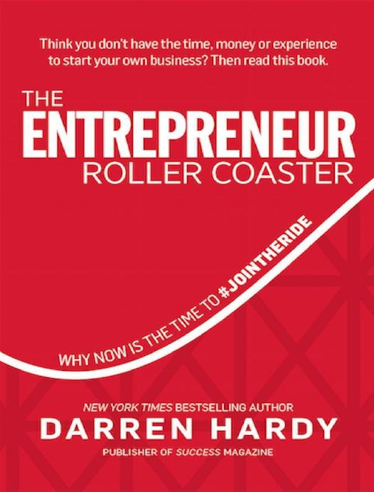 The Entrepreneur Roller Coaster: Why Now Is the Time to #Join the Ride by Darren Hardy