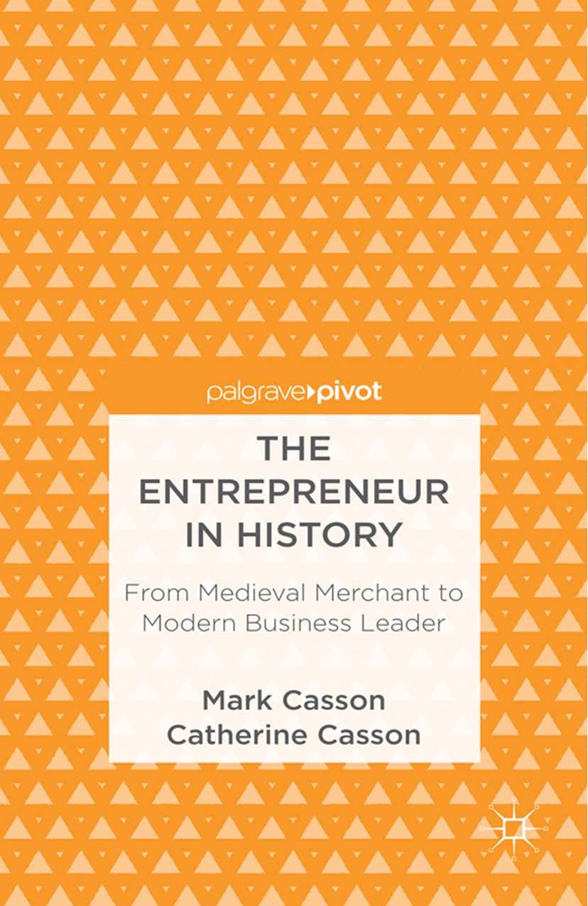 The Entrepreneur in History: From Medieval Merchant to Modern Business Leader by Mark Casson Catherine Casson (auth.)