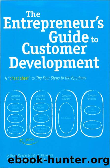 The Entrepreneur's Guide to Customer Development A cheat sheet to The Four Steps to the Epiphany-Cooper-Vlaskovits (2010) by Patrick Vlaskovits Brant Cooper