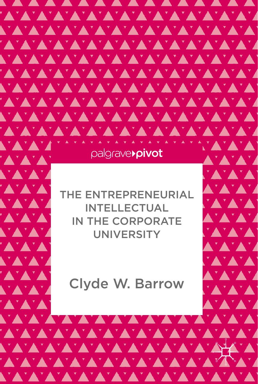 The Entrepreneurial Intellectual in the Corporate University by Clyde W. Barrow (auth.)