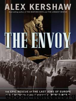 The Envoy: The Epic Rescue of the Last Jews of Europe in the Desperate Closing Months of World War II by Kershaw Alex