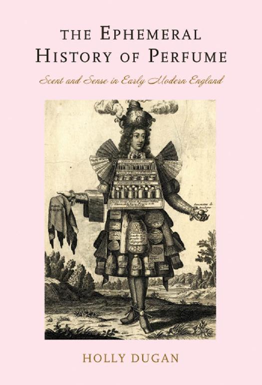 The Ephemeral History of Perfume: Scent and Sense in Early Modern England by Holly Dugan