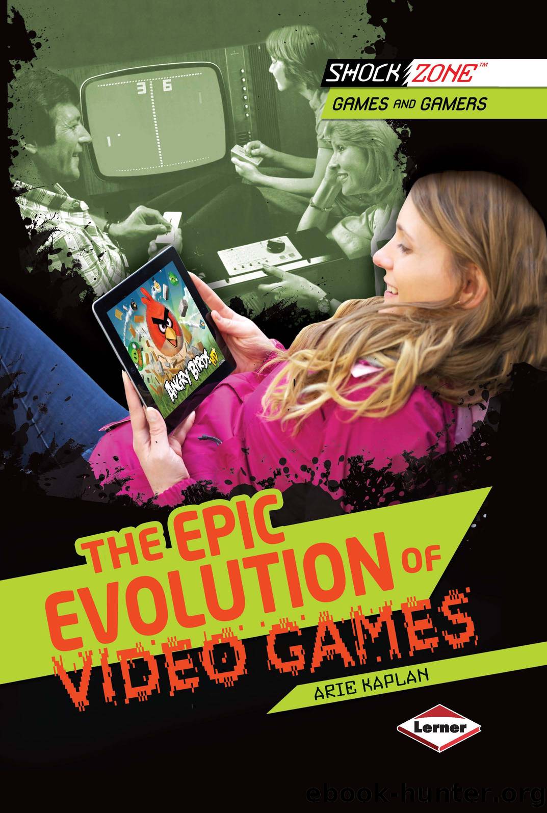 The Epic Evolution of Video Games by Arie Kaplan