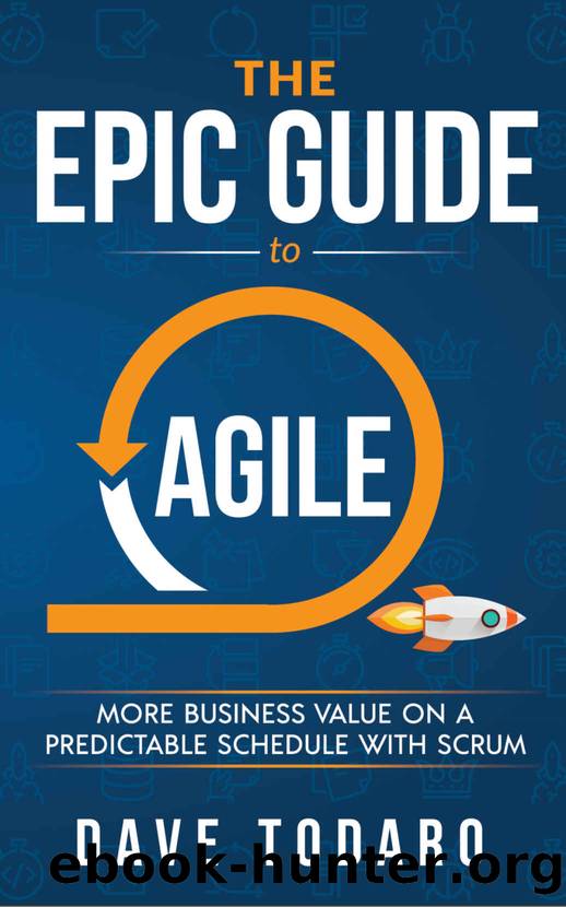 The Epic Guide to Agile: More Business Value on a Predictable Schedule with Scrum by Dave Todaro