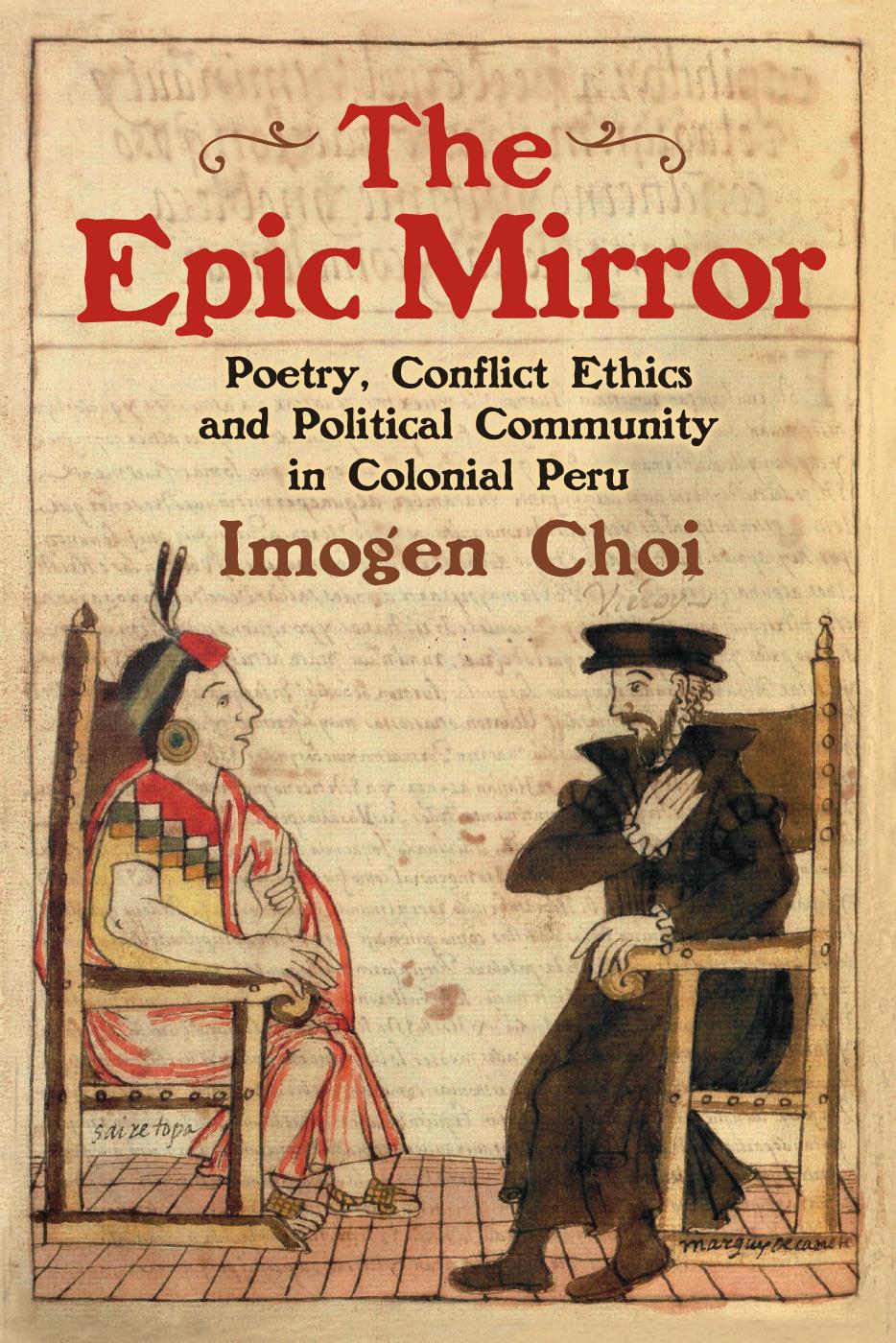 The Epic Mirror: Poetry, Conflict Ethics and Political Community in Colonial Peru by Imogen Choi