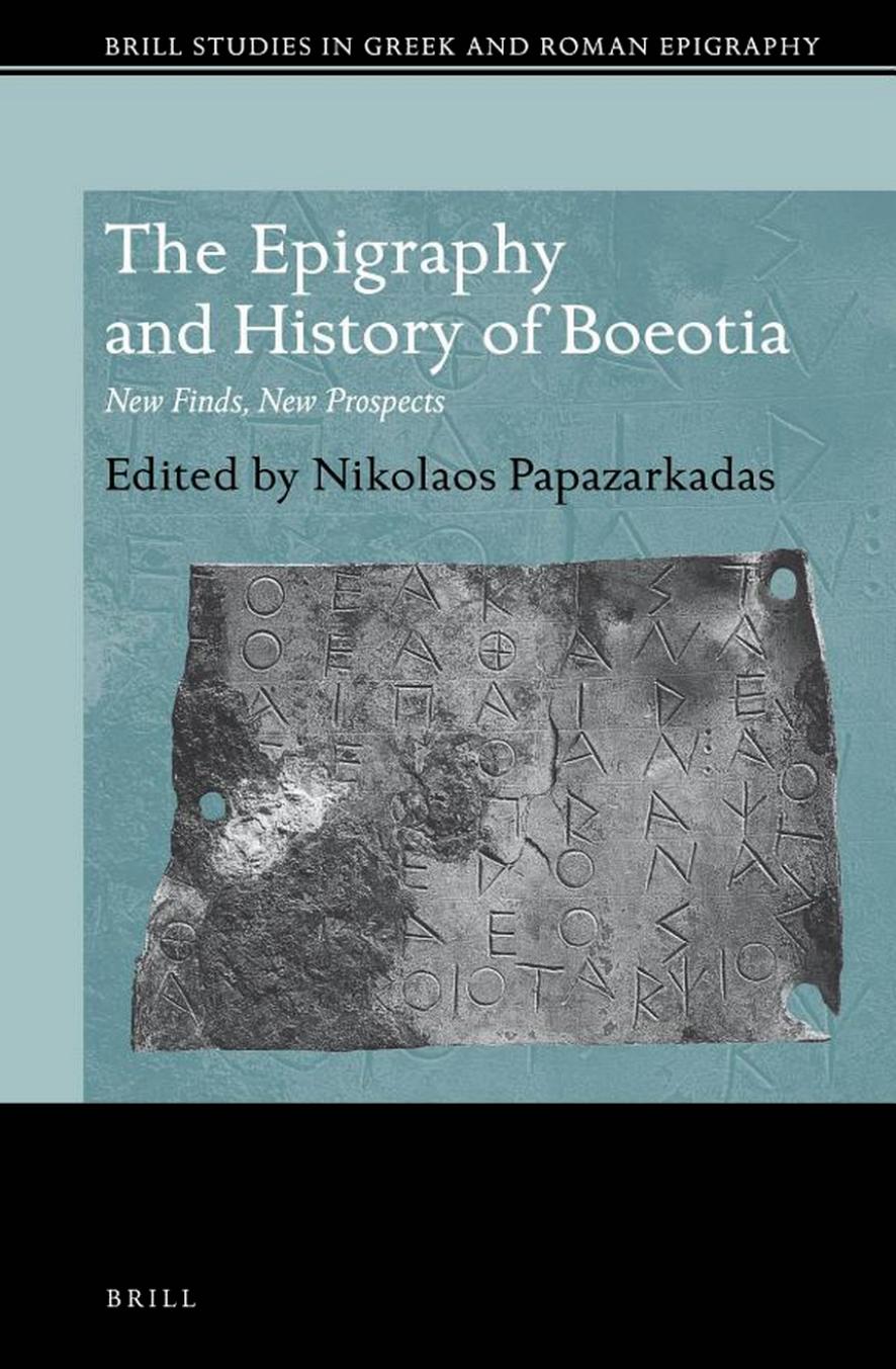 The Epigraphy and History of Boeotia: New Finds, New Prospects by Nikolaos Papazarkadas