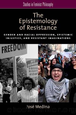The Epistemology of Resistance: Gender and Racial Oppression, Epistemic Injustice, and Resistant Imaginations by Medina José