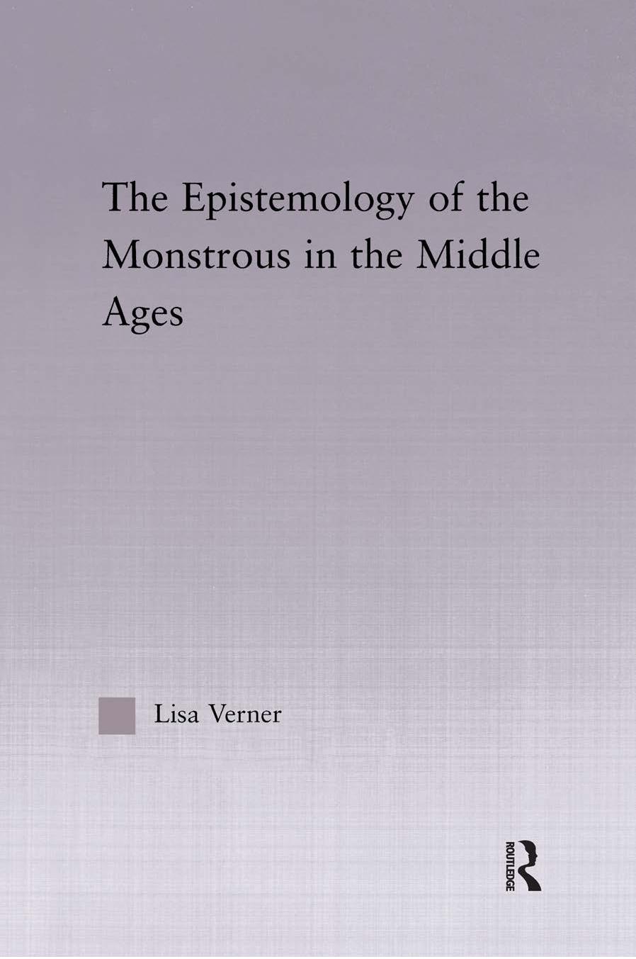 The Epistemology of the Monstrous in the Middle Ages by Lisa Verner