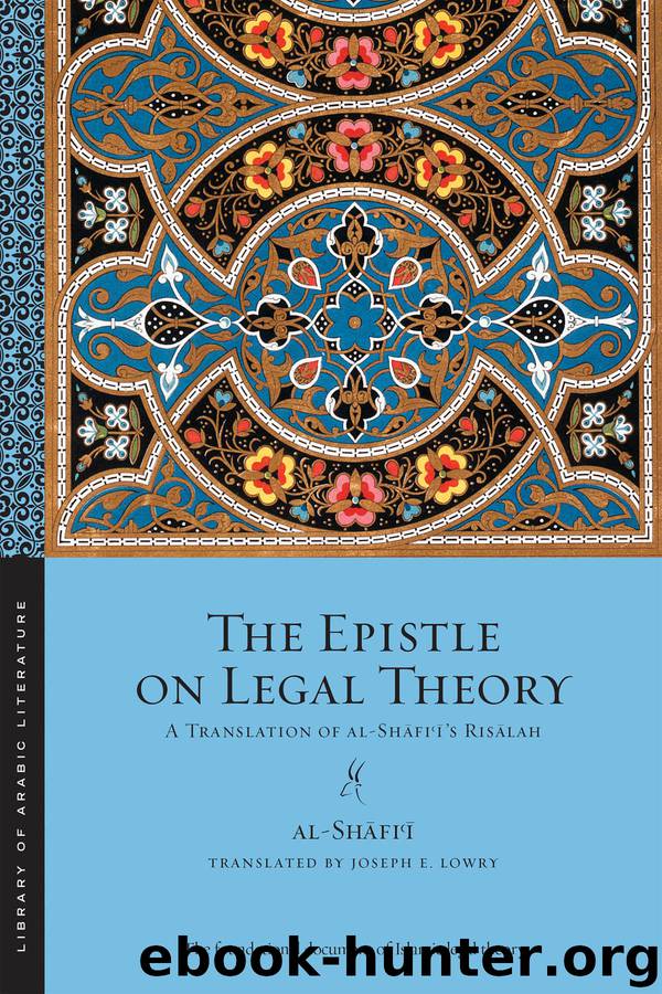 The Epistle on Legal Theory by Shāfiʻī Muḥammad ibn Idrīs Lowry Joseph E