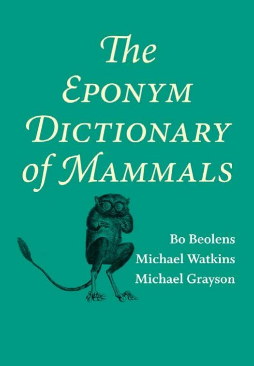 The Eponym Dictionary of Mammals by Bo Beolens Michael Watkins Michael Grayson
