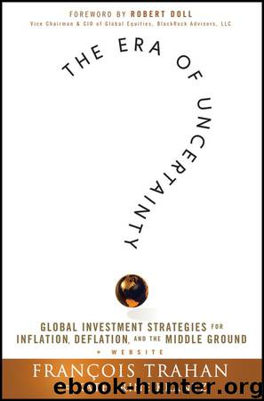 The Era of Uncertainty: Global Investment Strategies for Inflation, Deflation, and the Middle Ground by Francois Trahan & Katherine Krantz