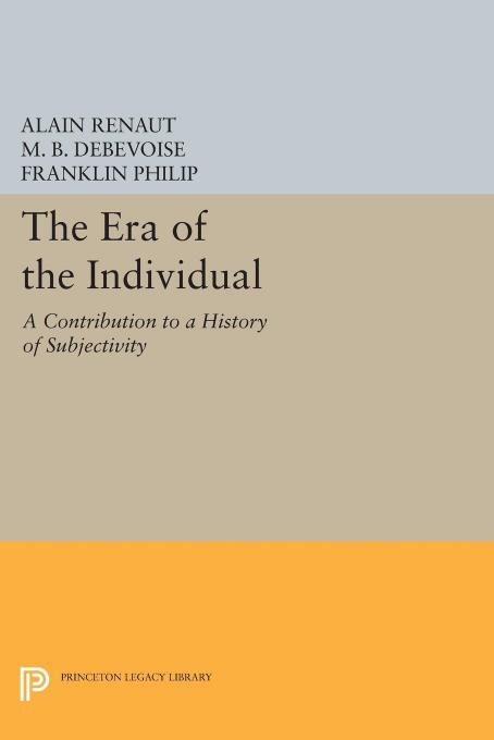 The Era of the Individual: A Contribution to a History of Subjectivity by Alain Renaut M. B. DeBevoise Franklin Philip