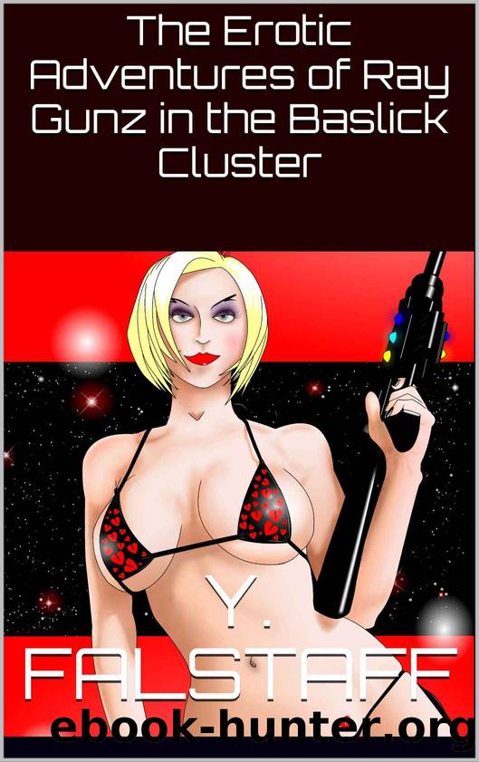 The Erotic Adventures of Ray Gunz in the Baslick Cluster by Y. Falstaff