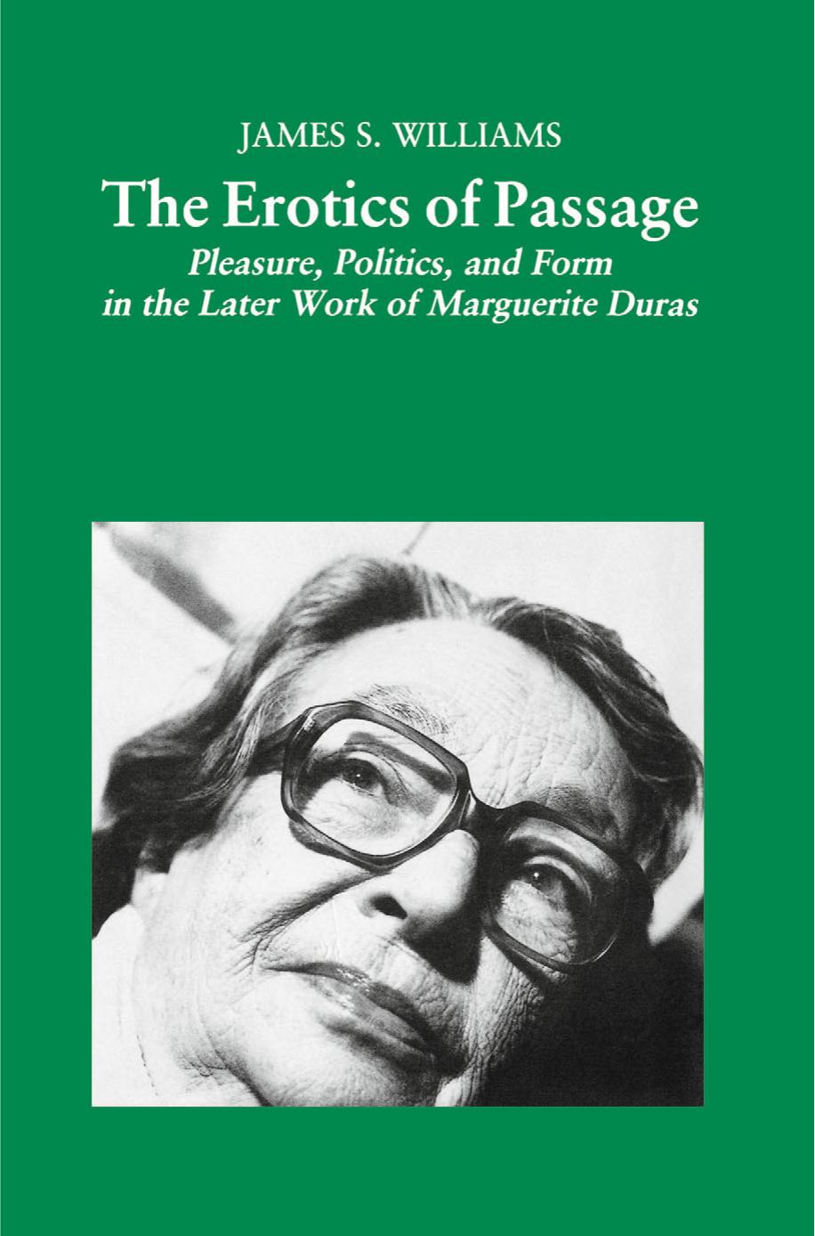 The Erotics of Passage: Pleasure, Politics, and Form in the Later Work of Marguerite Duras by James S. Williams (auth.)