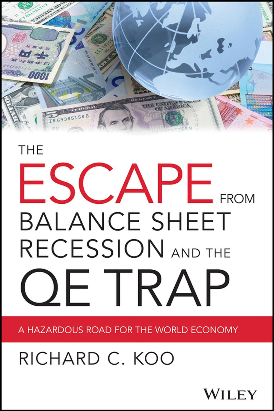 The Escape from Balance Sheet Recession and the QE Trap by Richard C. Koo